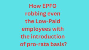 How EPFO robbing even the Low-Paid employees with the introduction of pro-rata basis